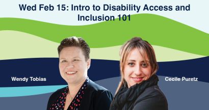 Wed February 15, Intro to Disability Access and Inclusion 101, Wendy Tobias and Cecile Puretz